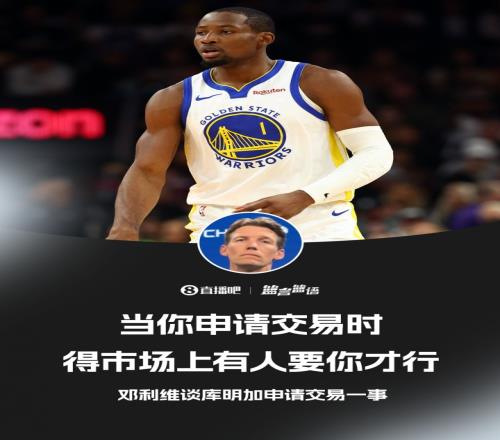 够狠！邓利维暗示库明加：想被交易得有人垂青才行_NBA直播