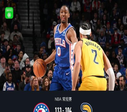 76人113104逆转步行者，马克西29分8助8断，恩比德30+9，西亚卡姆24分